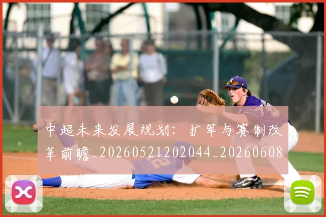 中超未来发展规划:扩军与赛制改革前瞻_20260521202044_20260608142524