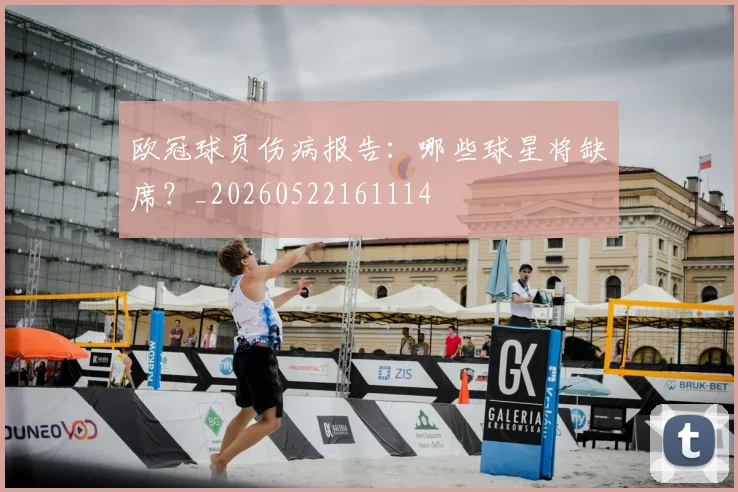 欧冠球员伤病报告：哪些球星将缺席？_20260522161114