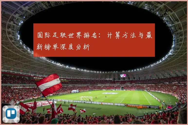 国际足联世界排名:计算方法与最新榜单深度分析