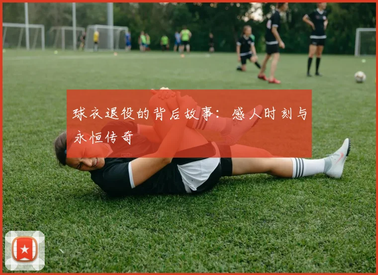 球衣退役的背后故事:感人时刻与永恒传奇
